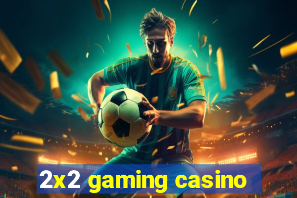 2x2 gaming casino