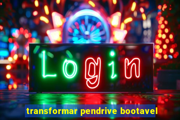 transformar pendrive bootavel