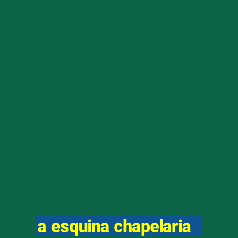 a esquina chapelaria