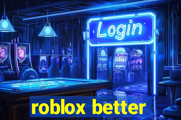 roblox better