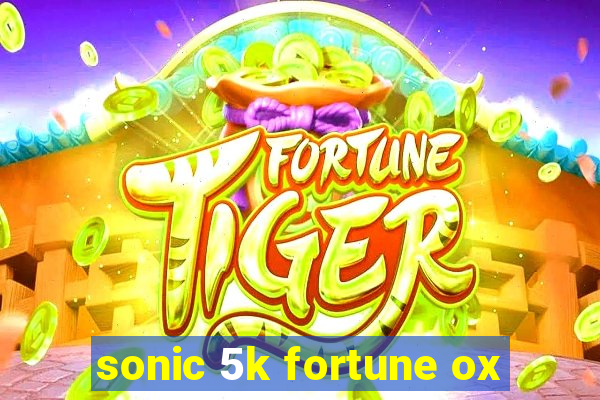 sonic 5k fortune ox