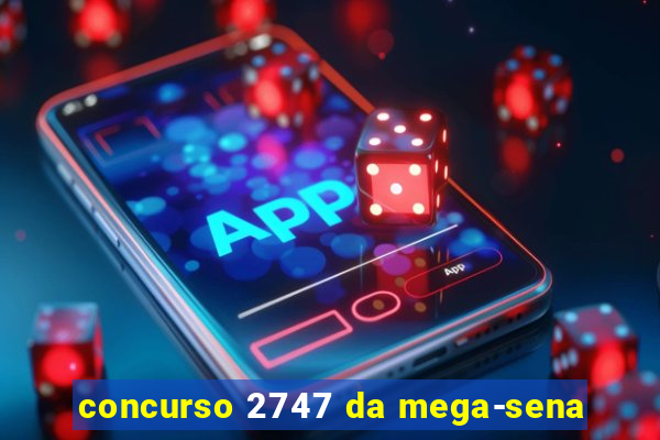 concurso 2747 da mega-sena