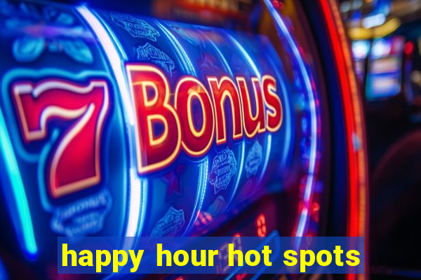 happy hour hot spots