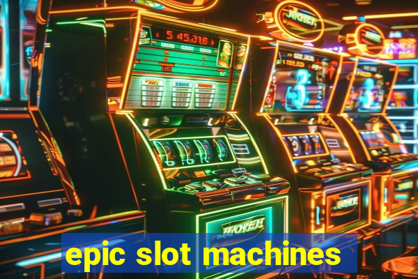 epic slot machines