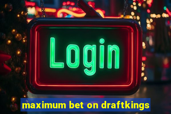 maximum bet on draftkings