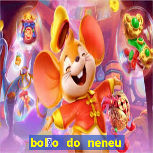 bol茫o do neneu de hoje