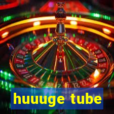 huuuge tube