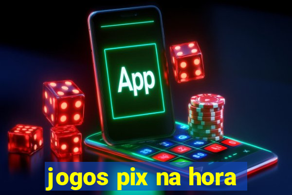 jogos pix na hora