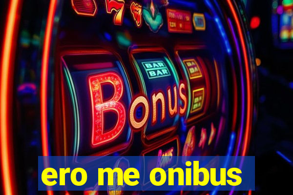 ero me onibus