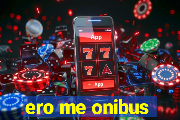 ero me onibus