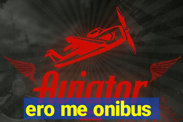 ero me onibus