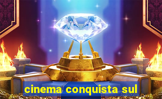 cinema conquista sul