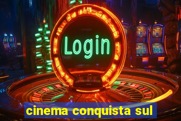 cinema conquista sul