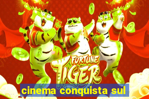 cinema conquista sul