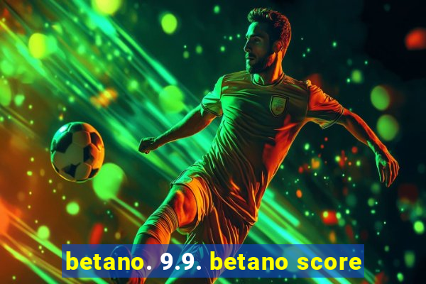 betano. 9.9. betano score