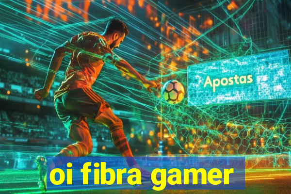 oi fibra gamer