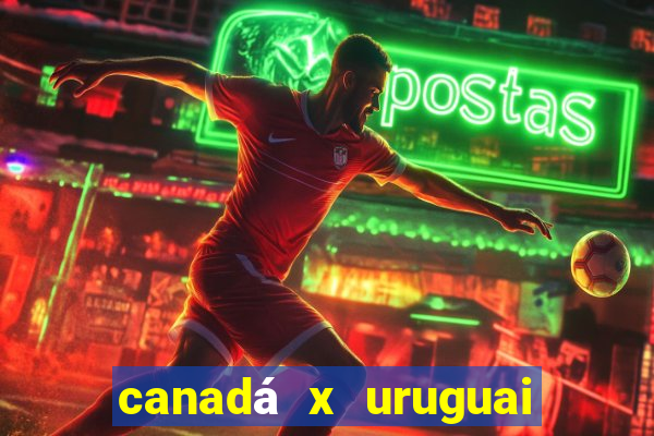 canadá x uruguai onde assistir