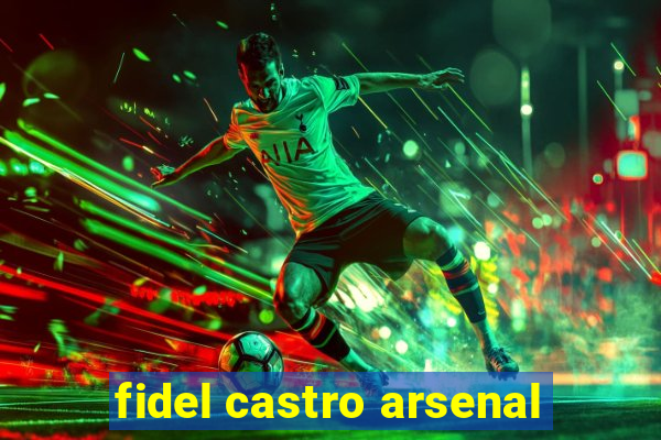 fidel castro arsenal