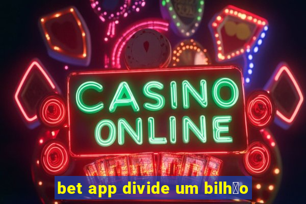 bet app divide um bilh茫o