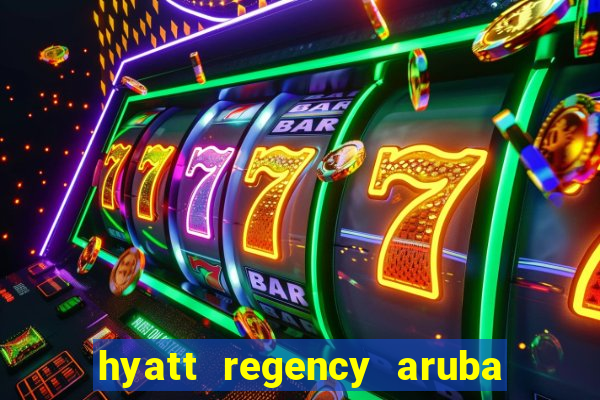 hyatt regency aruba resort and casino