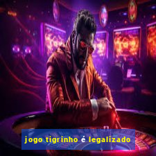 jogo tigrinho é legalizado