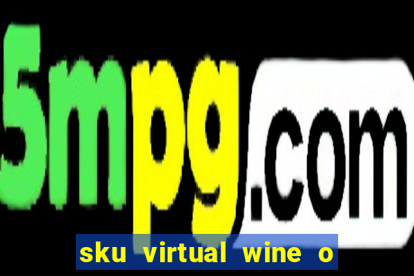 sku virtual wine o que 茅