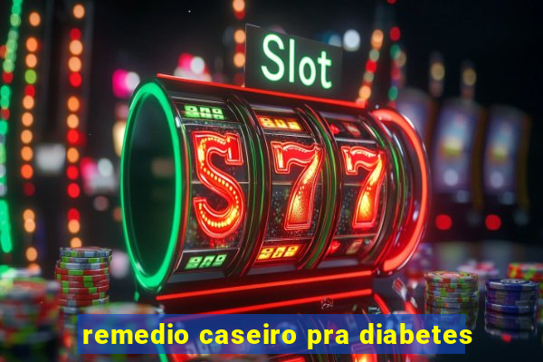 remedio caseiro pra diabetes