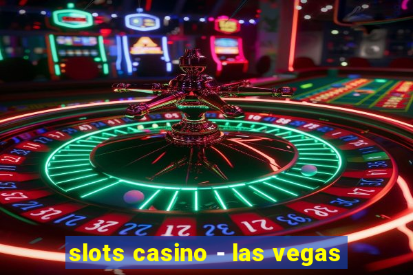 slots casino - las vegas