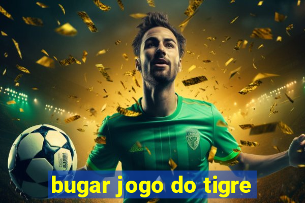 bugar jogo do tigre