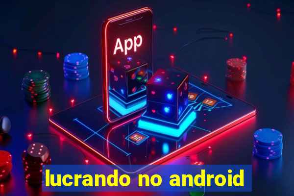 lucrando no android