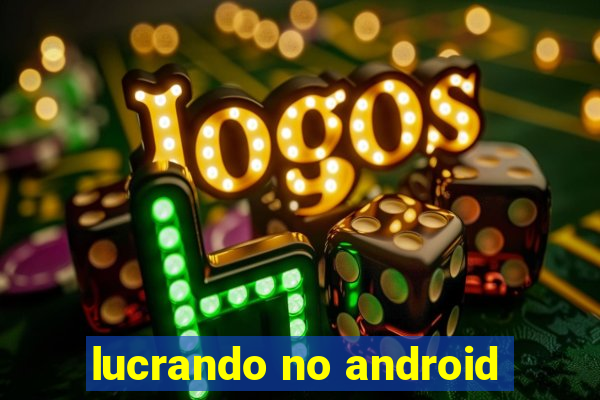 lucrando no android