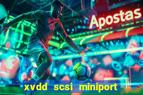 xvdd scsi miniport o que é