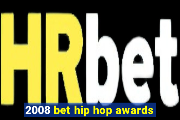 2008 bet hip hop awards