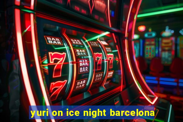 yuri on ice night barcelona