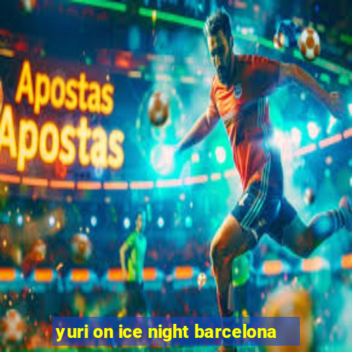 yuri on ice night barcelona