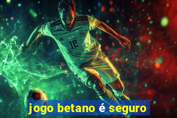 jogo betano é seguro