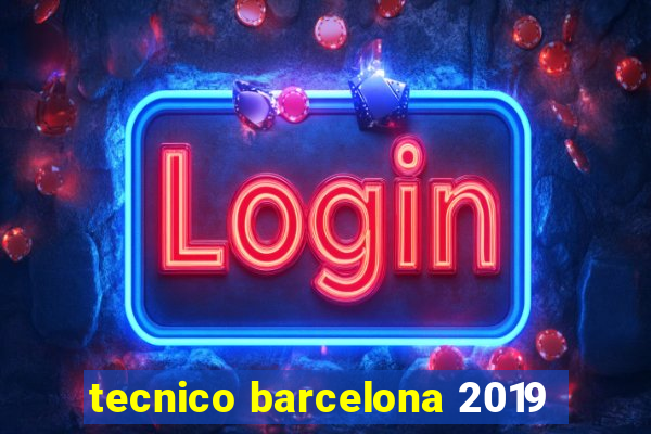 tecnico barcelona 2019