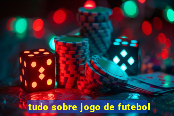 tudo sobre jogo de futebol