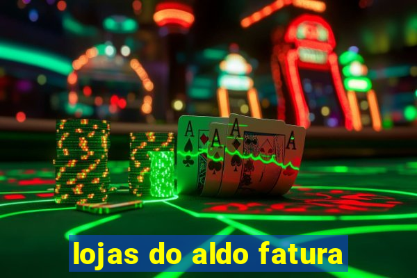 lojas do aldo fatura