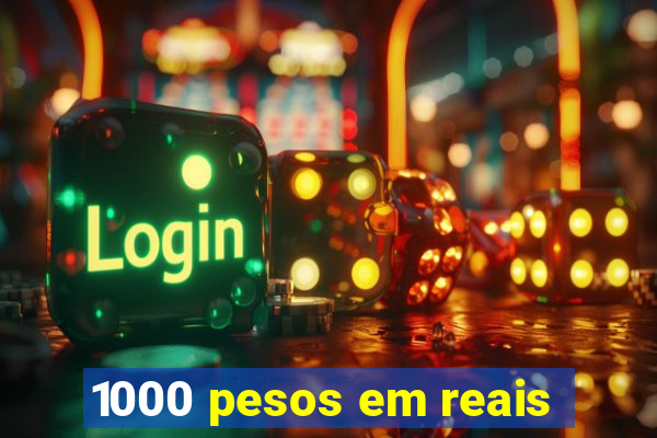 1000 pesos em reais