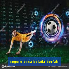 segure essa bolada betfair