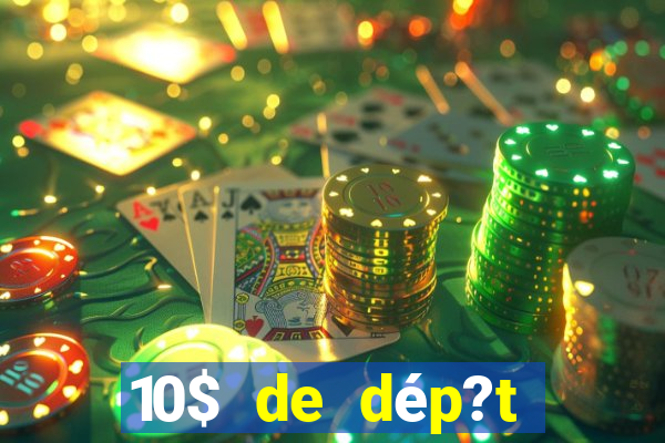 10$ de dép?t minimum casino