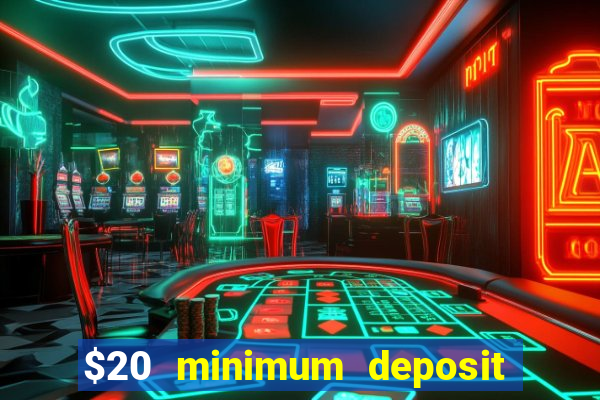 $20 minimum deposit online casino