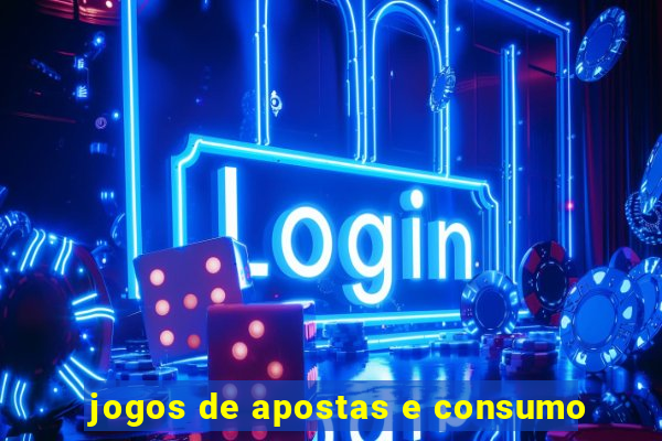 jogos de apostas e consumo