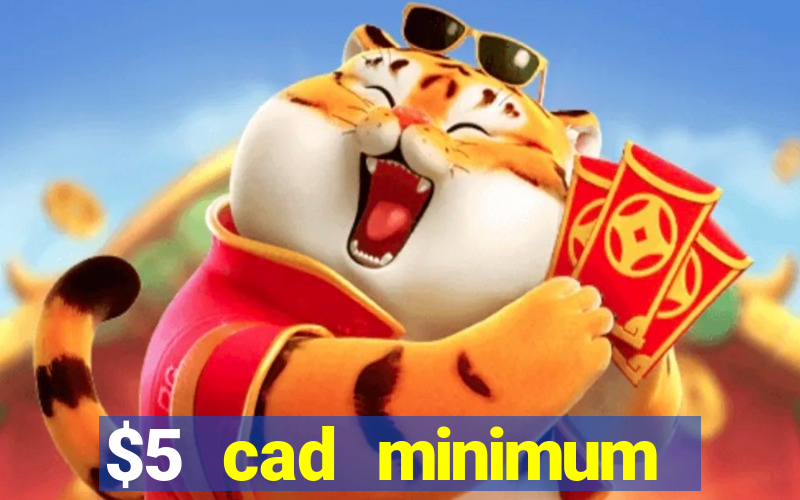 $5 cad minimum deposit casino