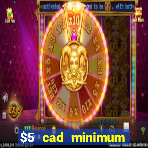 $5 cad minimum deposit casino