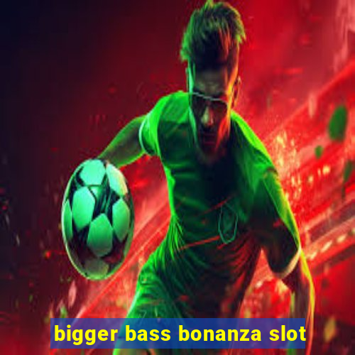 bigger bass bonanza slot