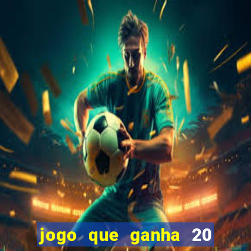 jogo que ganha 20 reais no cadastro