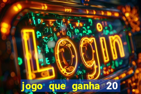 jogo que ganha 20 reais no cadastro