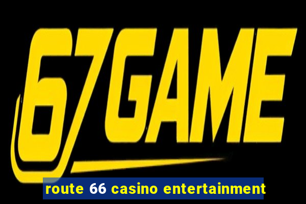 route 66 casino entertainment